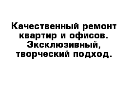 Качественный ремонт квартир и офисов. Эксклюзивный, творческий подход.